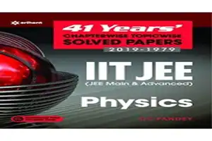 Arihant IIT JEE Physics - 41 Years Chapterwise Topicwise Solved Papers[2019-1979] By: Arihant Experts